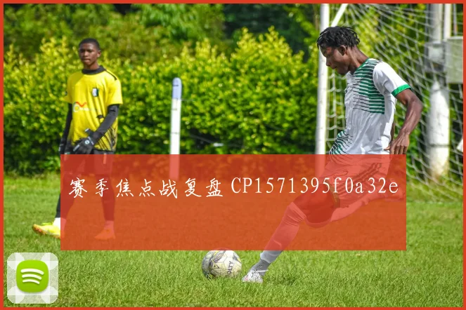 赛季焦点战复盘 CP1571395f0a32e