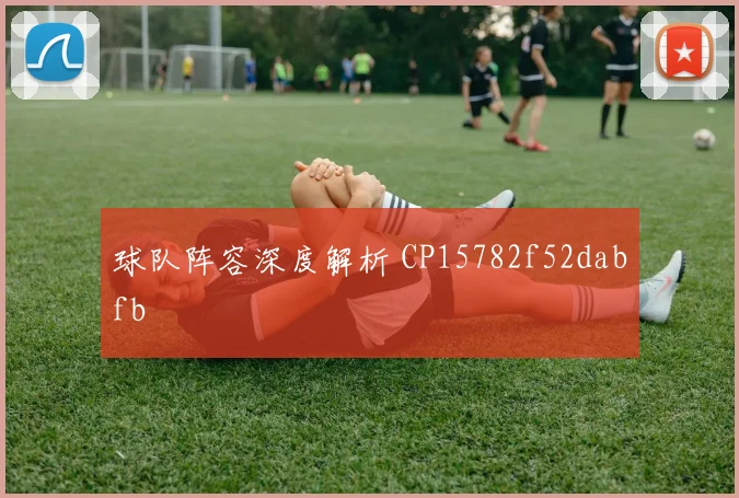 球队阵容深度解析 CP15782f52dabfb