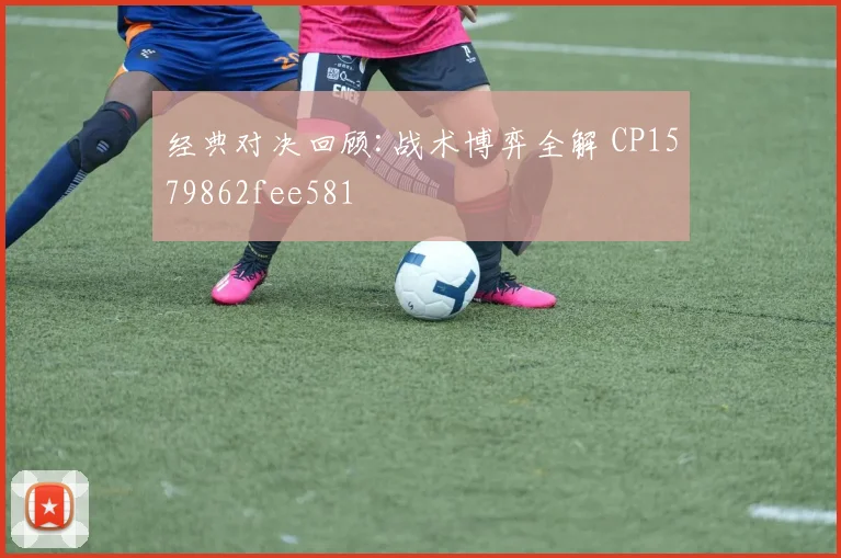经典对决回顾:战术博弈全解 CP1579862fee581